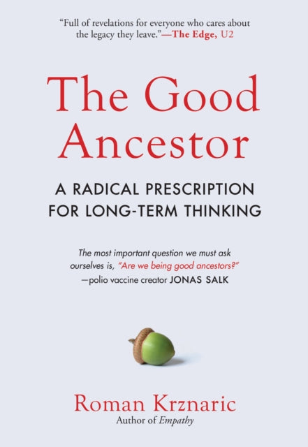 The Good Ancestor: A Radical Prescription for Long-Term Thinking