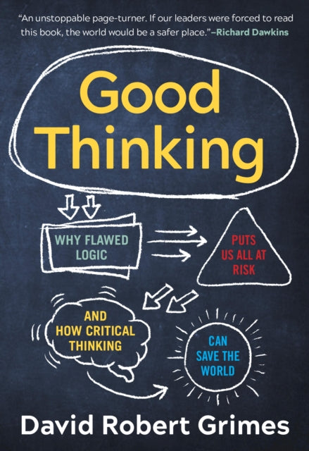 Good Thinking: Why Flawed Logic Puts Us All at Risk and How Critical Thinking Can Save the World