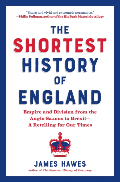 The Shortest History of England: Empire and Division from the Anglo-Saxons to Brexit - A Retelling for Our Times