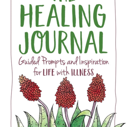 The Healing Journal: Guided Prompts and Inspiration for Life with Illness