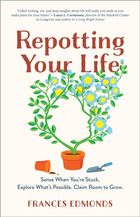 Repotting Your Life: Sense When You're Stuck. Explore What's Possible. Claim Room to Grow.