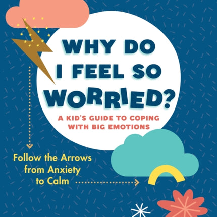 Why Do I Feel So Worried?: A Kid's Guide to Coping with Big Emotions - Follow the Arrows from Anxiety to Calm