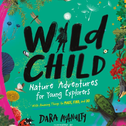 Wild Child: Nature Adventures for Young Explorers - With Amazing Things to Make, Find, and Do