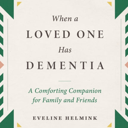 When a Loved One Has Dementia: A Comforting Companion for Family and Friends