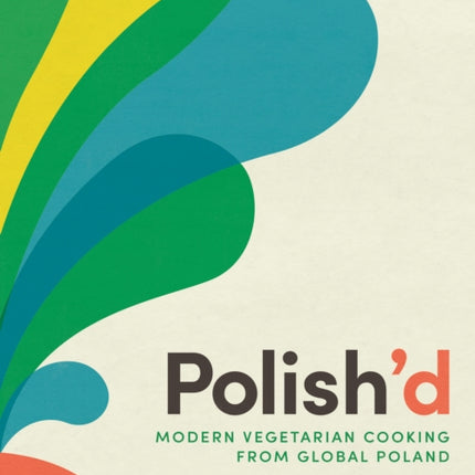 Polish'd: Modern Vegetarian Cooking from Global Poland