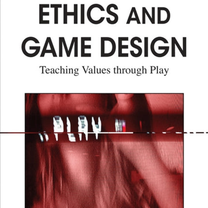 Ethics and Game Design: Teaching Values Through