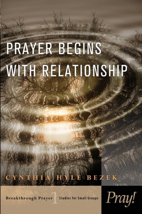PRAYER BEGINS WITH RELATIONSHIP VOL 1 Breakthrough Prayer Studies for Small Groups Breakthrough Prayer Study for Small Groups