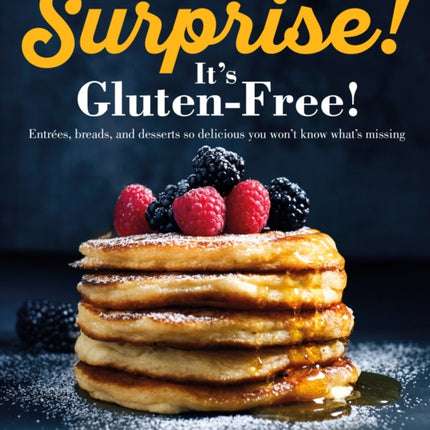 Surprise! It's Gluten Free!: Entrees, Breads, and Desserts so Delicious You Won't Know What's Missing