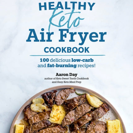 Healthy Keto Air Fryer Cookbook: 100 Delicious Low-Carb and Fat-Burning Recipes