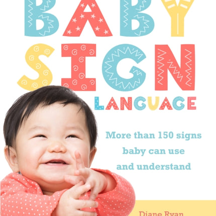 Baby Sign Language: More than 150 Signs Baby Can Use and Understand