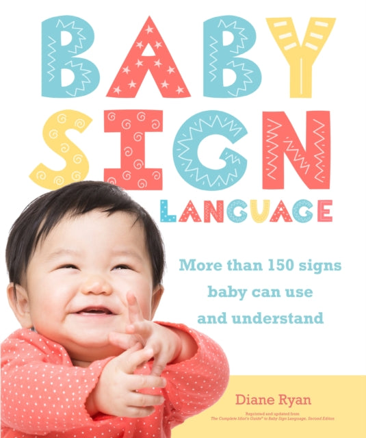 Baby Sign Language: More than 150 Signs Baby Can Use and Understand