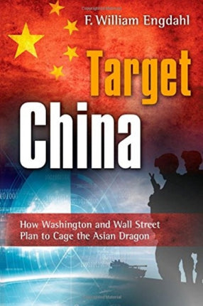 Target China: How Washington & Wall Street Plan to Cage the Asian Dragon