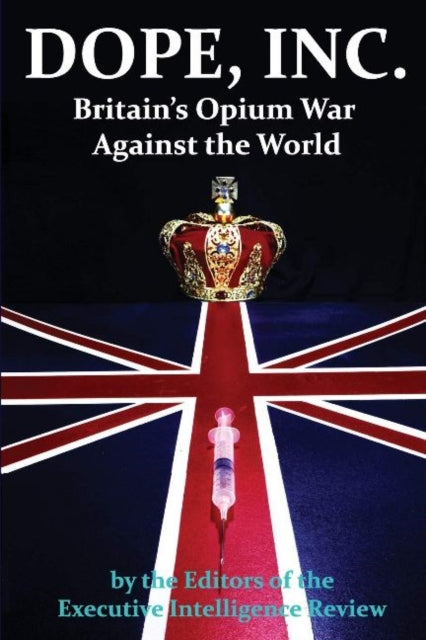 Dope, Inc: Britain's Opium War Against the World