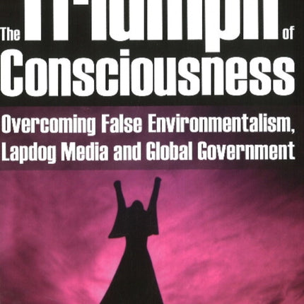 Triumph of Consciousness: Overcoming False Environmentalism, Lapdog Media & Global Government