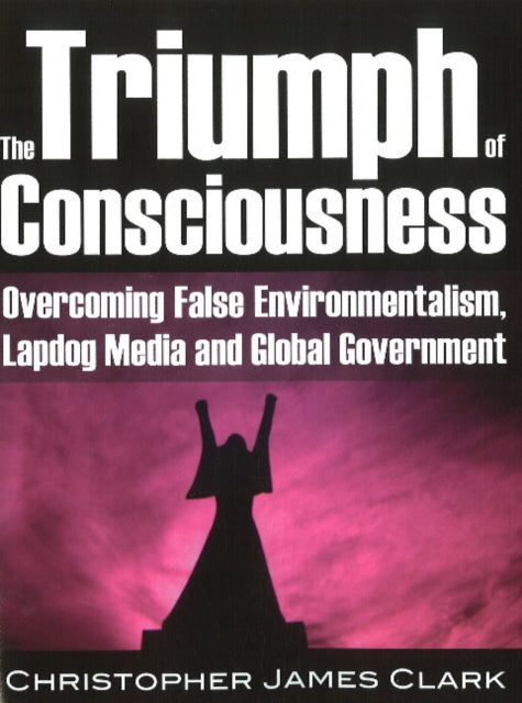 Triumph of Consciousness: Overcoming False Environmentalism, Lapdog Media & Global Government