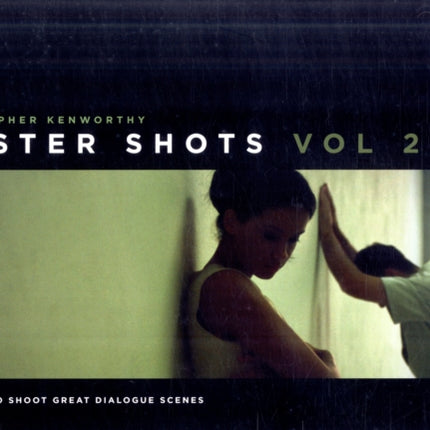 Master Shots, Vol 2: 100 Ways to Shoot Great Dialogue Scenes