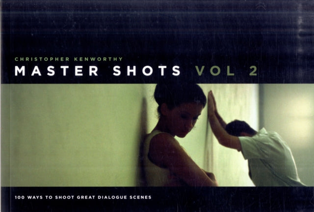 Master Shots, Vol 2: 100 Ways to Shoot Great Dialogue Scenes