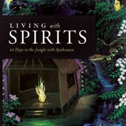 Living with Spirits: 10 Days in the Jungle with