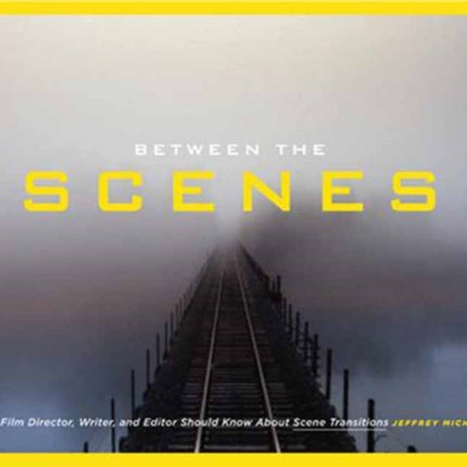 Between the Scenes: What Every Film Director, Writer, and Editor Should Know about Scene Transitions