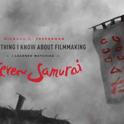 Everything I know About Filmmaking I Learned Watching Seven Samurai