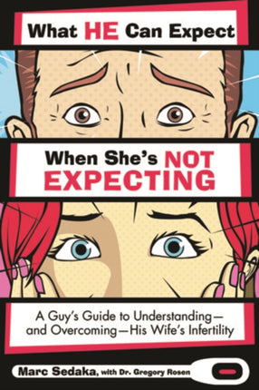 What He Can Expect When She's Not Expecting: How to Support Your Wife, Save Your Marriage, and Conquer Infertility!