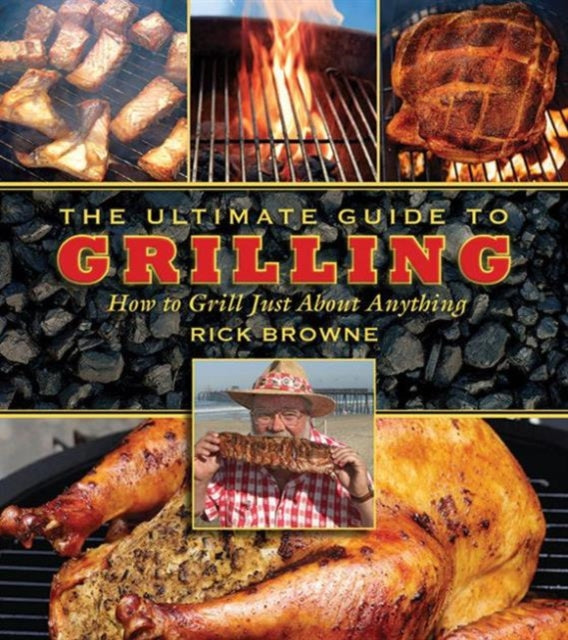 The Ultimate Guide to Grilling: How to Grill Just about Anything