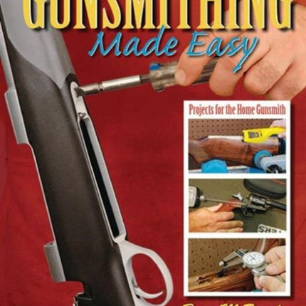 Gunsmithing Made Easy: Projects for the Home Gunsmith