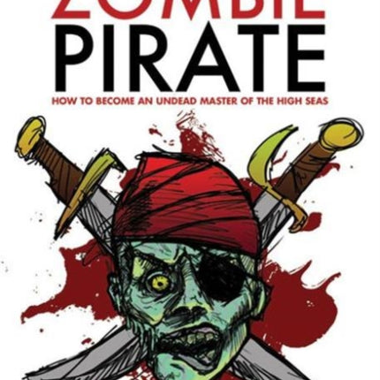 The Code of the Zombie Pirate: How to Become an Undead Master of the High Seas