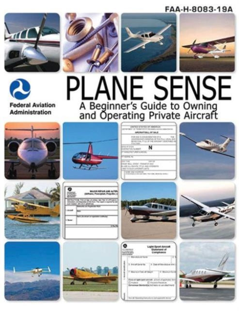 Plane Sense: A Beginner's Guide to Owning and Operating Private Aircraft FAA-H-8083-19A