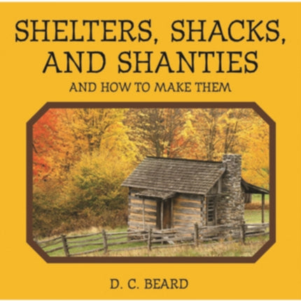 Shelters, Shacks, and Shanties: And How to Make Them