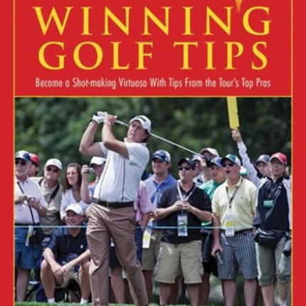 Golfweek's 101 Winning Golf Tips: Become a Shot-Making Virtuoso with Tips from the Tour's Top Pros