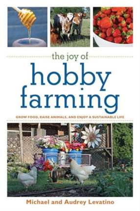 The Joy of Hobby Farming: Grow Food, Raise