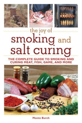 The Joy of Smoking and Salt Curing: The Complete Guide to Smoking and Curing Meat, Fish, Game, and More