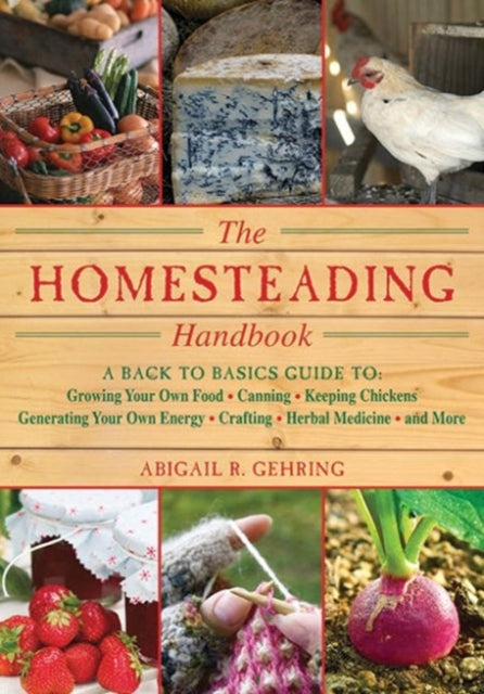 The Homesteading Handbook: A Back to Basics Guide to Growing Your Own Food, Canning, Keeping Chickens, Generating Your Own Energy, Crafting, Herbal Medicine, and More