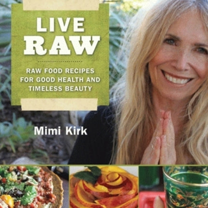 Live Raw: Raw Food Recipes for Good Health and Timeless Beauty