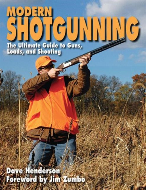 Modern Shotgunning: The Ultimate Guide to Guns, Loads, and Shooting