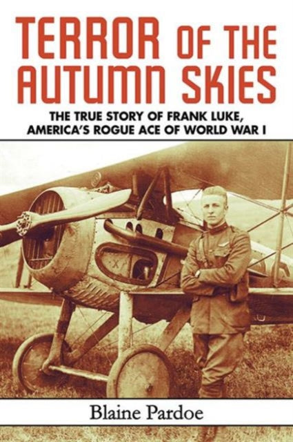 Terror of the Autumn Skies: The True Story of Frank Luke, America's Rogue Ace of World War I