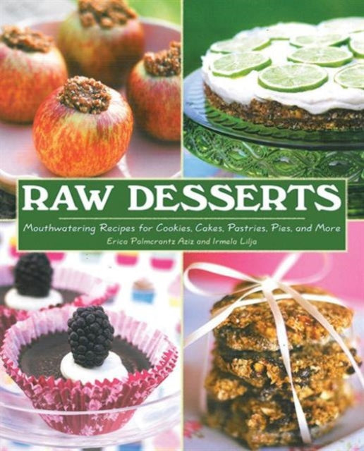 RAW DESSERTS Mouthwatering Recipes for Cookies Cakes Pastries Pies and More