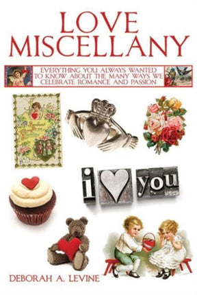 Love Miscellany: Everything You Always Wanted to Know About the Many Ways We Celebrate Love and Romance