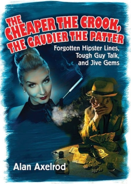 The Cheaper the Crook, the Gaudier the Patter: Forgotten Hipster Lines, Tough Guy Talk, and Jive Gems