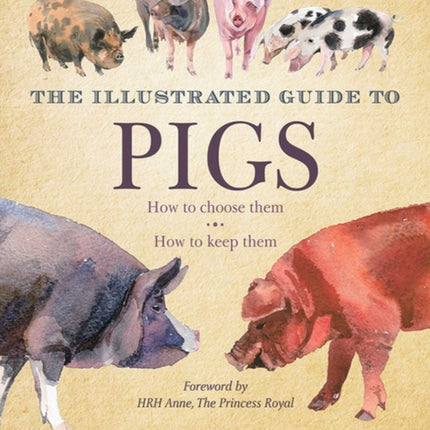 The Illustrated Guide to Pigs: How to Choose Them, How to Keep Them