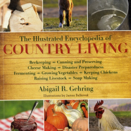 The Illustrated Encyclopedia of Country Living: Beekeeping, Canning and Preserving, Cheese Making, Disaster Preparedness, Fermenting, Growing Vegetables, Keeping Chickens, Raising Livestock, Soap Making, and more!