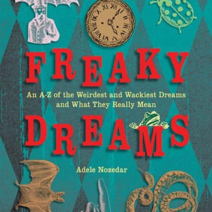 Freaky Dreams: an A-Z of the Weirdest and Wackiest Dreams and What They Really Mean