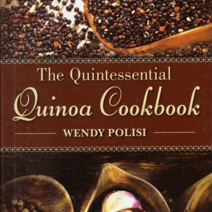 The Quintessential Quinoa Cookbook: Eat Great, Lose Weight, Feel Healthy