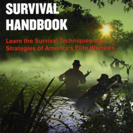 The U.S. Navy SEAL Survival Handbook: Learn the Survival Techniques and Strategies of America's Elite Warriors