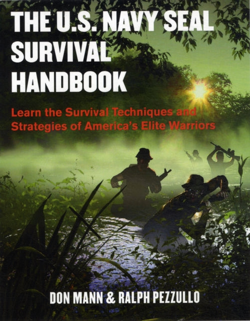 The U.S. Navy SEAL Survival Handbook: Learn the Survival Techniques and Strategies of America's Elite Warriors