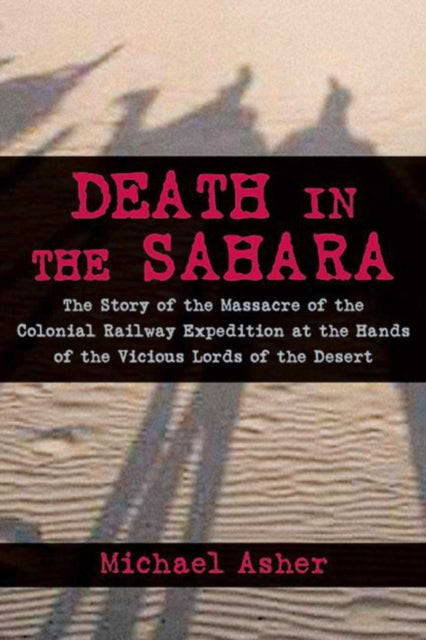 Death in the Sahara: The Lords of the Desert and the Timbuktu Railway Expedition Massacre