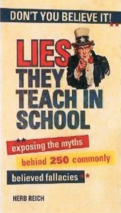 Lies They Teach in School: Exposing the Myths Behind 250 Commonly Believed Fallacies