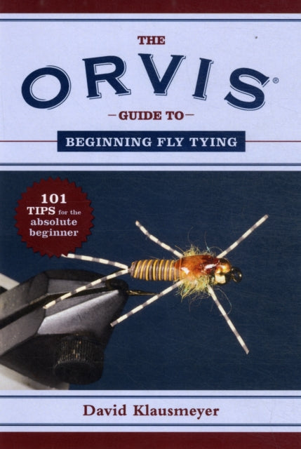 The Orvis Guide to Beginning Fly Tying: 101 Tips for the Absolute Beginner