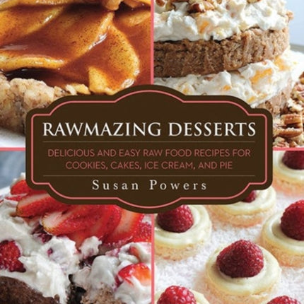Rawmazing Desserts: Delicious and Easy Raw Food